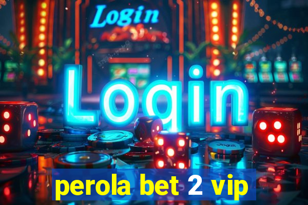 perola bet 2 vip